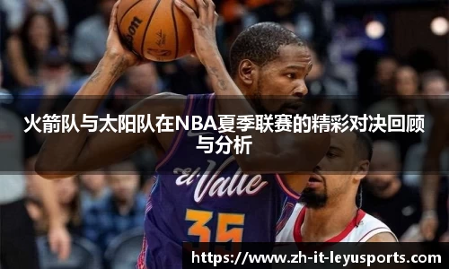 火箭队与太阳队在NBA夏季联赛的精彩对决回顾与分析